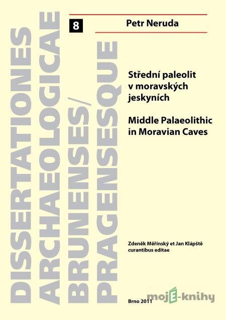 Střední paleolit v moravských jeskyních. Middle Palaeolithic in Moravian Caves - Petr Neruda Střední paleolit v moravských jeskyních. Middle Palaeolithic in Moravian Caves - Petr Neruda