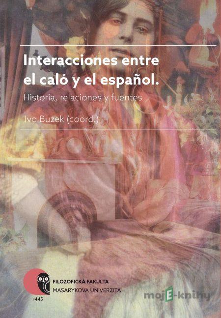 Interacciones entre el caló y el español - Ivo Buzek, Jorge M. Fernández, Zuzana Krinková, Javier Fuentes, Ignasi-Xavier Adiego, Juan F. Gamella, Cayetano Fernández, Laura Hernández Interacciones entre el caló y el español - Ivo Buzek, Jorge M. Fernández, Zuzana Krinková, Javier Fuentes, Ignasi-Xavier Adiego, Juan F. Gamella, Cayetano Fernández, Laura Hernández