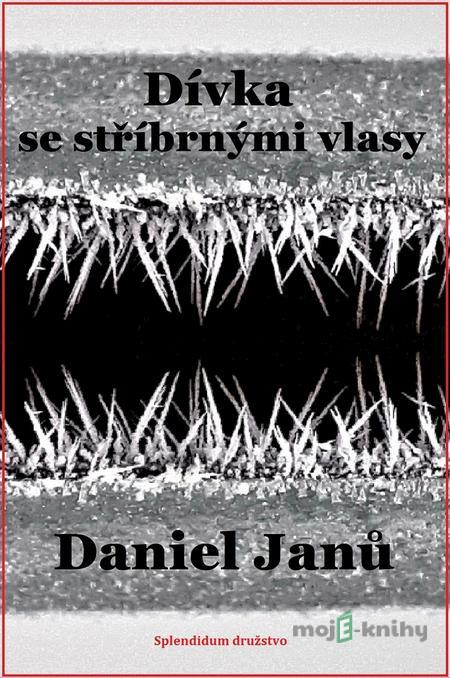 Dívka se stříbrnými vlasy - Daniel Janů Dívka se stříbrnými vlasy - Daniel Janů