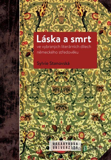 Láska a smrt ve vybraných literárních dílech německého středověku - Sylvie Stanovská Láska a smrt ve vybraných literárních dílech německého středověku - Sylvie Stanovská