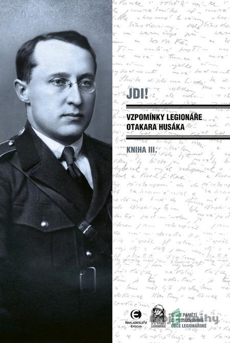 Jdi! - Vzpomínky legionáře Otakara Husáka 3 - Otakar Husák Jdi! - Vzpomínky legionáře Otakara Husáka 3 - Otakar Husák