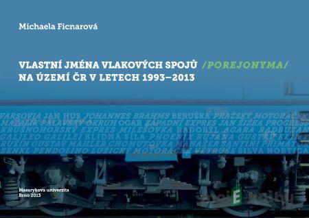 Vlastní jména vlakových spojů (porejonyma) na území ČR v letech 1993–2013 - Michaela Ficnarová Vlastní jména vlakových spojů (porejonyma) na území ČR v letech 1993–2013 - Michaela Ficnarová