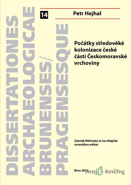 Počátky středověké kolonizace české části Českomoravské vrchoviny - Petr Hejhal Počátky středověké kolonizace české části Českomoravské vrchoviny - Petr Hejhal