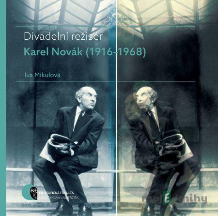 Divadelní režisér Karel Novák (1916–1968) - Iva Mikulová Divadelní režisér Karel Novák (1916–1968) - Iva Mikulová