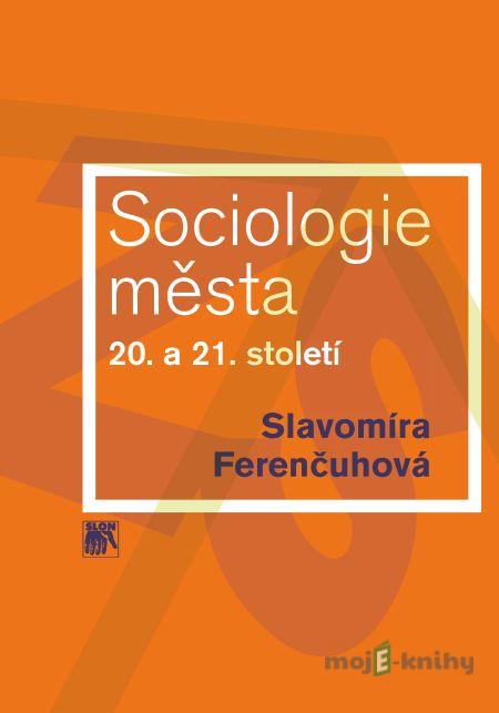 Sociologie města 20. a 21. století - Slavomíra Ferenčuhová Sociologie města 20. a 21. století - Slavomíra Ferenčuhová