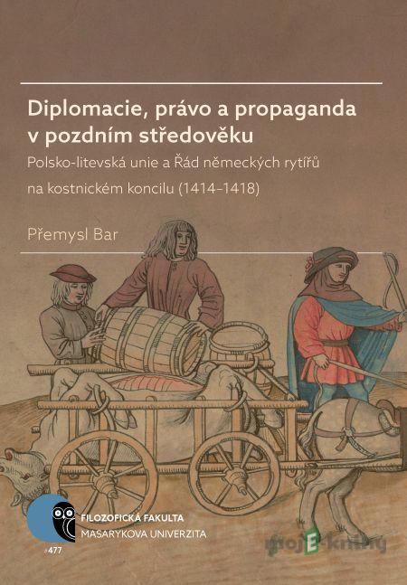 Diplomacie, právo a propaganda v pozdním středověku - Přemysl Bar Diplomacie, právo a propaganda v pozdním středověku - Přemysl Bar