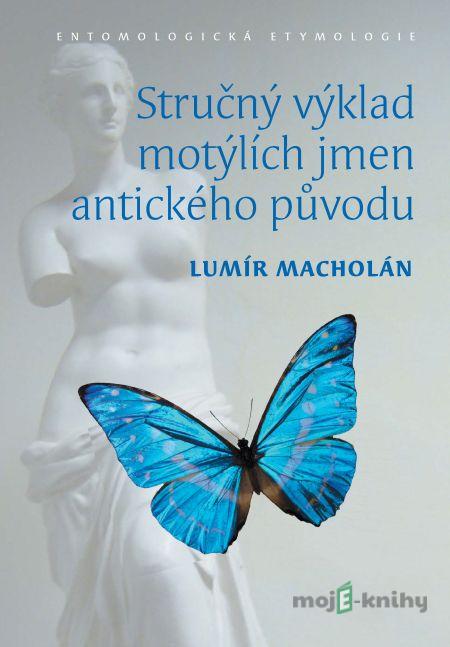 Stručný výklad motýlích jmen antického původu. Entomologická etymologie - Lumír Macholán Stručný výklad motýlích jmen antického původu. Entomologická etymologie - Lumír Macholán