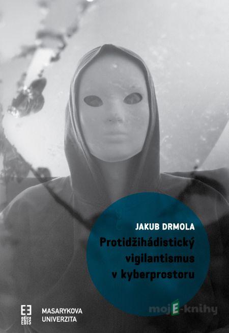 Protidžihádistický vigilantismus v kyberprostoru - Jakub Drmola Protidžihádistický vigilantismus v kyberprostoru - Jakub Drmola