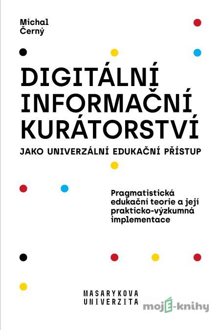 Digitální informační kurátorství jako univerzální edukační přístup - Michal Černý Digitální informační kurátorství jako univerzální edukační přístup - Michal Černý