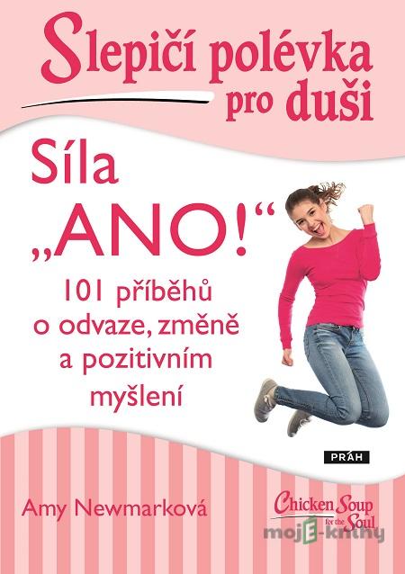 Slepičí polévka pro duši: Síla „Ano!“ - Amy Newmark Slepičí polévka pro duši: Síla „Ano!“ - Amy Newmark