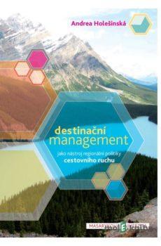 Destinační management jako nástroj regionální politiky cestovního ruchu - Andrea Holešinská