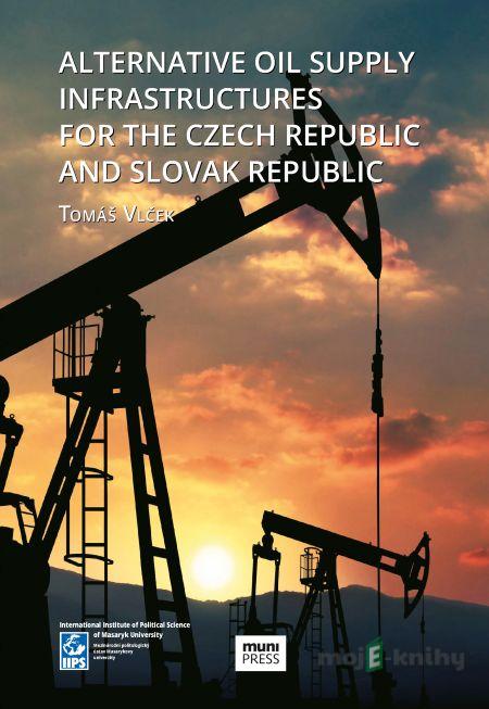 Alternative Oil Supply Infrastructures for the Czech Republic and Slovak Republic - Tomáš Vlček Alternative Oil Supply Infrastructures for the Czech Republic and Slovak Republic - Tomáš Vlček