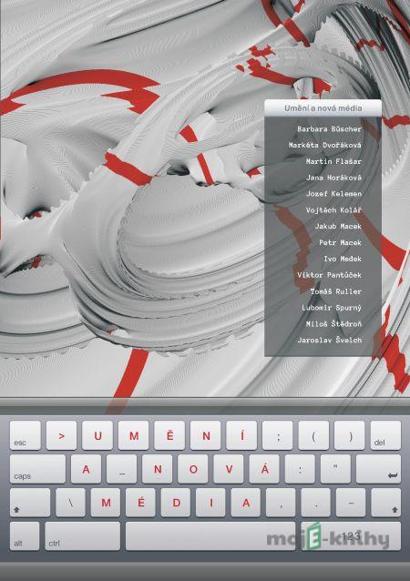 Umění a nová média - Martin Flašar, Jana Horáková, Petr Macek, Barbara Büscher, Markéta Dvořáková, Jozef Kelemen, Vojtěch Kolář, Jakub Macek, Ivo Medek, Viktor Pantůček, Tomáš Ruller, Lubomír Spurný, Miloš Štědroň, Jaroslav Švelch Umění a nová média - Martin Flašar, Jana Horáková, Petr Macek, Barbara Büscher, Markéta Dvořáková, Jozef Kelemen, Vojtěch Kolář, Jakub Macek, Ivo Medek, Viktor Pantůček, Tomáš Ruller, Lubomír Spurný, Miloš Štědroň, Jaroslav Švelch