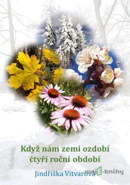 Když nám zemi ozdobí čtyři roční období - Jindřiška Vitvarová Když nám zemi ozdobí čtyři roční období - Jindřiška Vitvarová