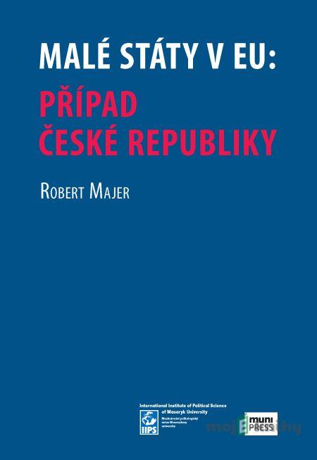 Malé státy v EU: Případ České republiky - Robert Majer Malé státy v EU: Případ České republiky - Robert Majer