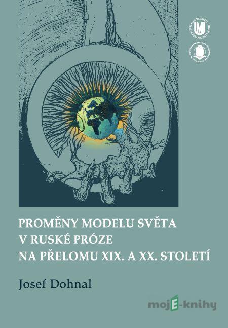 Proměny modelu světa v ruské próze na přelomu XIX. a XX. století - Josef Dohnal Proměny modelu světa v ruské próze na přelomu XIX. a XX. století - Josef Dohnal