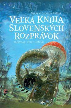 Veľká kniha slovenských rozprávok - Ľubomír Feldek, Peter Uchnár (ilustrácie)