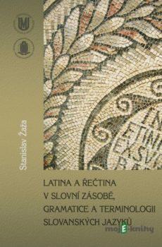 Latina a řečtina v slovní zásobě, gramatice a terminologii slovanských jazyků - Stanislav Žaža
