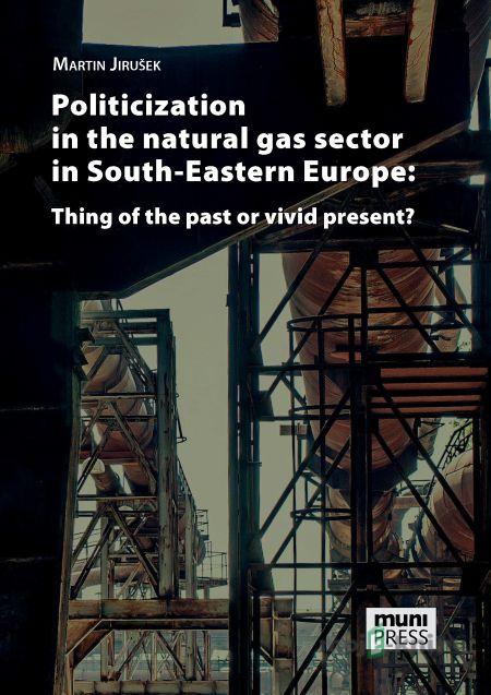 Politicization in the Natural Gas Sector in South-Eastern Europe: Thing of the Past or Vivid Present? - Martin Jirušek Politicization in the Natural Gas Sector in South-Eastern Europe: Thing of the Past or Vivid Present? - Martin Jirušek
