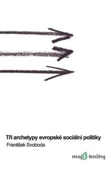 Tři archetypy evropské sociální politiky - František Svoboda
