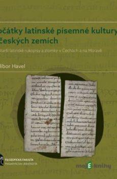 Počátky latinské písemné kultury v českých zemích - Dalibor Havel