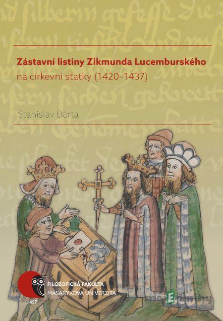 Zástavní listiny Zikmunda Lucemburského na církevní statky (1420–1437) - Stanislav Bárta Zástavní listiny Zikmunda Lucemburského na církevní statky (1420–1437) - Stanislav Bárta