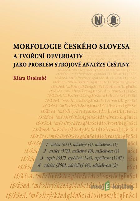 Morfologie českého slovesa a tvoření deverbativ jako problém strojové analýzy češtiny - Klára Osolsobě Morfologie českého slovesa a tvoření deverbativ jako problém strojové analýzy češtiny - Klára Osolsobě