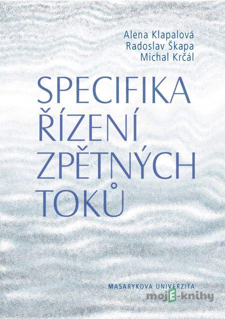 Specifika řízení zpětných toků - Alena Klapalová, Radoslav Škapa, Michal Krčál Specifika řízení zpětných toků - Alena Klapalová, Radoslav Škapa, Michal Krčál