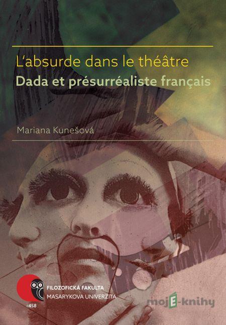 L’absurde dans le théâtre Dada et présurréaliste français - Mariana Kunešová L’absurde dans le théâtre Dada et présurréaliste français - Mariana Kunešová