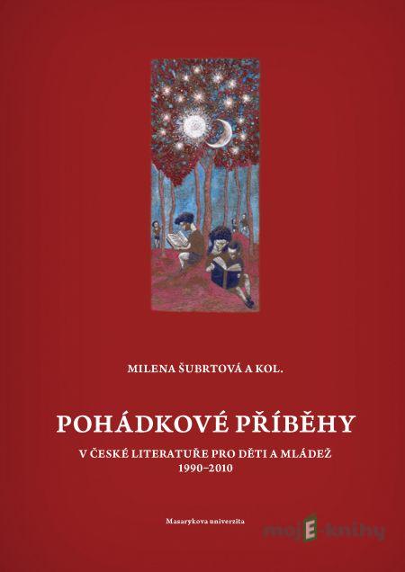 Pohádkové příběhy v české literatuře pro děti a mládež 1990–2010 - Milena Šubrtová, Miroslav Chocholatý, David Kroča, Ivan Němec, Jiří Poláček, Martin Reissner, Naděžda Sieglová, Jitka Zítková Pohádkové příběhy v české literatuře pro děti a mládež 1990–2010 - Milena Šubrtová, Miroslav Chocholatý, David Kroča, Ivan Němec, Jiří Poláček, Martin Reissner, Naděžda Sieglová, Jitka Zítková