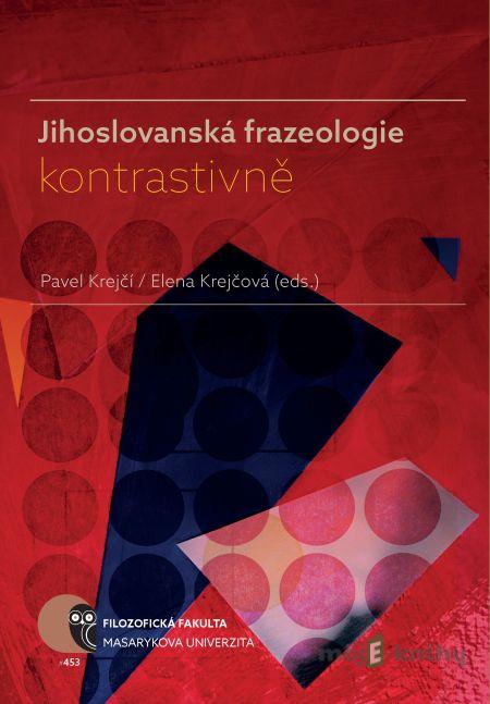 Jihoslovanská frazeologie kontrastivně - Pavel Krejčí, Elena Krejčová, Mária Dobríková, Milina Svítková, Svetlana Kmecová, Saša Vojtechová, Milvia Gulešić, Mónika Farkas, Mária Dudás, Daniela Konstantinova, Radost Železarova, Iliana Genew Jihoslovanská frazeologie kontrastivně - Pavel Krejčí, Elena Krejčová, Mária Dobríková, Milina Svítková, Svetlana Kmecová, Saša Vojtechová, Milvia Gulešić, Mónika Farkas, Mária Dudás, Daniela Konstantinova, Radost Železarova, Iliana Genew