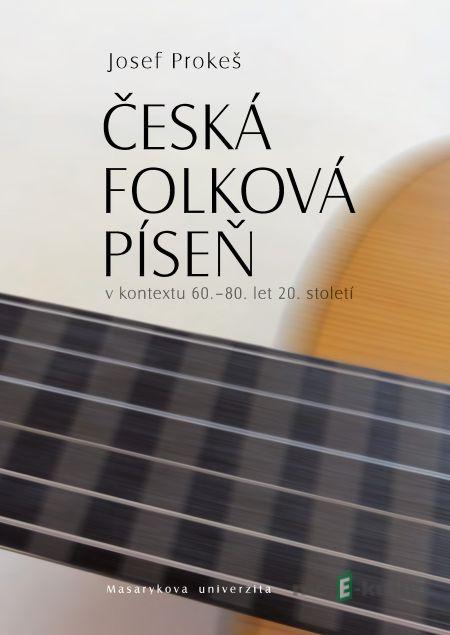 Česká folková píseň v kontextu 60.–80. let 20. století - Josef Prokeš Česká folková píseň v kontextu 60.–80. let 20. století - Josef Prokeš