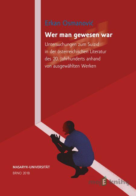 Wer man gewesen war. Untersuchungen zum Suizid in der österreichischen Literatur des 20. Jahrhunderts anhand von ausgewählten Werken - Erkan Osmanović Wer man gewesen war. Untersuchungen zum Suizid in der österreichischen Literatur des 20. Jahrhunderts anhand von ausgewählten Werken - Erkan Osmanović
