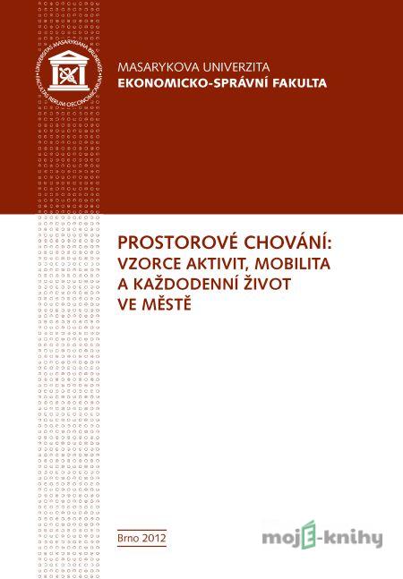 Prostorové chování: vzorce aktivit, mobilita a každodenní život ve městě - Bohumil Frantál, Jaroslav Maryáš, Jakub Jaňura, Pavel Klapka, Josef Kunc, Eva Nováková, Robert Osman, Tadeusz Siwek, Zdeněk Szczyrba, Petr Tonev, Václav Toušek Prostorové chování: vzorce aktivit, mobilita a každodenní život ve městě - Bohumil Frantál, Jaroslav Maryáš, Jakub Jaňura, Pavel Klapka, Josef Kunc, Eva Nováková, Robert Osman, Tadeusz Siwek, Zdeněk Szczyrba, Petr Tonev, Václav Toušek