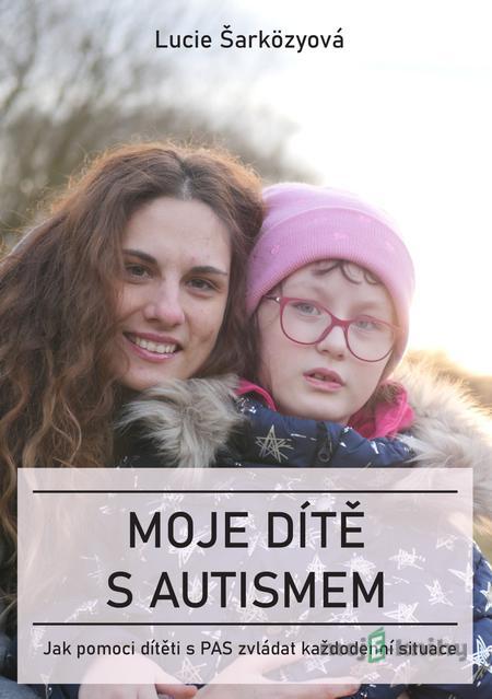 Moje dítě s autismem - Lucie Šarközyová Moje dítě s autismem - Lucie Šarközyová