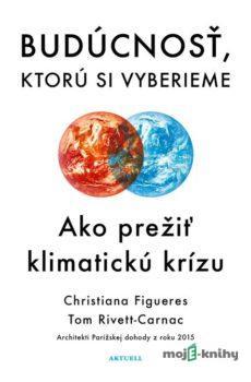 Budúcnosť, ktorú si vyberieme - Christiana Figueres, Tom Rivett-Carnac