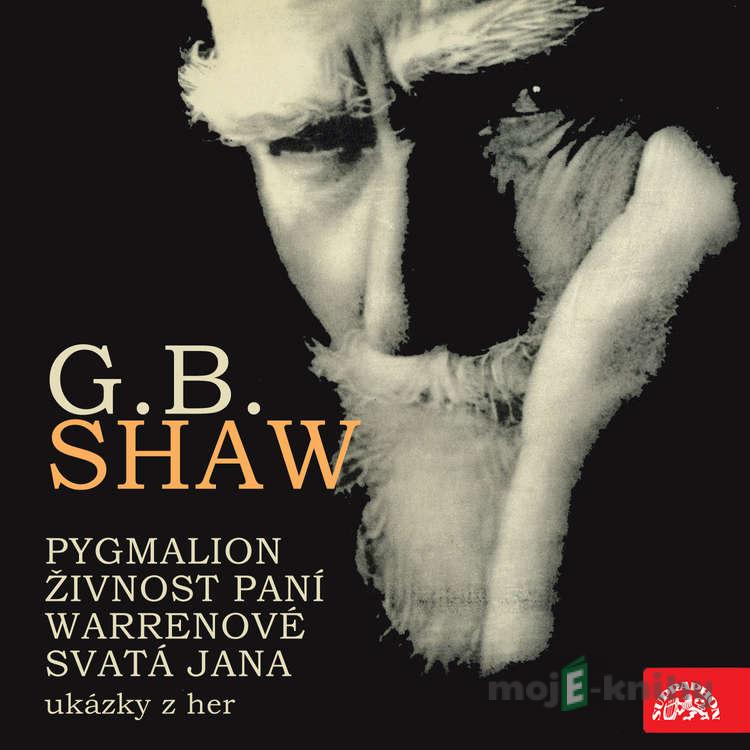 Pygmalion, Živnost paní Warrenové. Svatá Jana - ukázky z her - George Bernard Shaw Pygmalion, Živnost paní Warrenové. Svatá Jana - ukázky z her - George Bernard Shaw