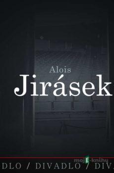 Divadlo, divadlo, divadlo. Alois Jirásek - Alois Jirásek