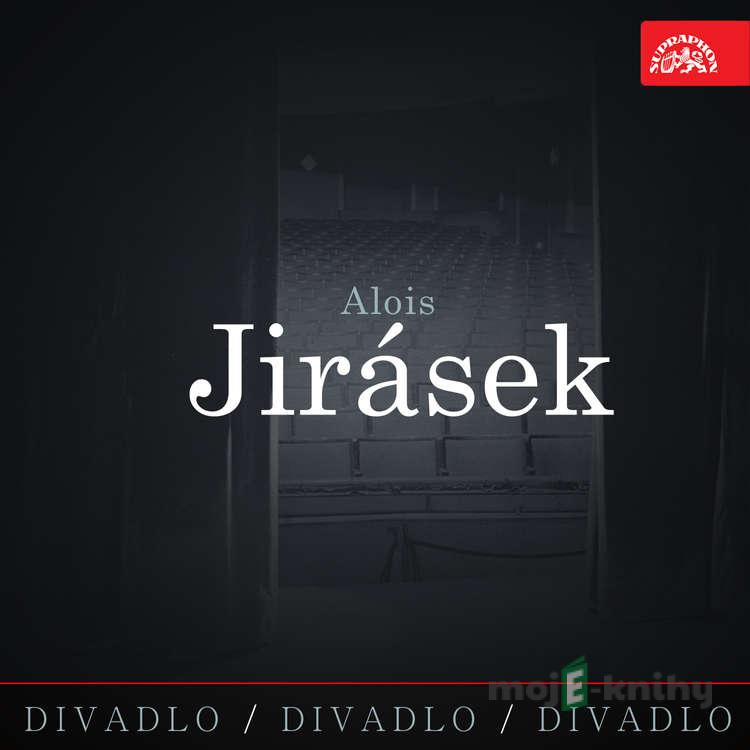 Divadlo, divadlo, divadlo. Alois Jirásek - Alois Jirásek Divadlo, divadlo, divadlo. Alois Jirásek - Alois Jirásek