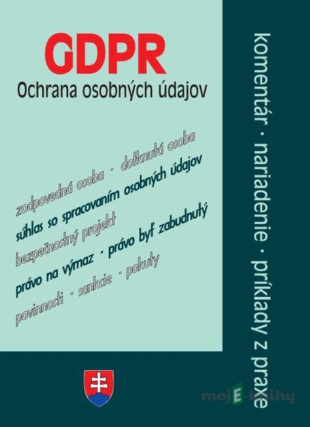 GDPR - ochrana osobných údajov - komentáre, nariadenia, príklady z praxe GDPR - ochrana osobných údajov - komentáre, nariadenia, príklady z praxe