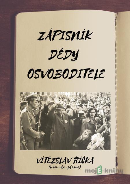 Zápisník dědy osvoboditele - Vítězslav Říčka Zápisník dědy osvoboditele - Vítězslav Říčka