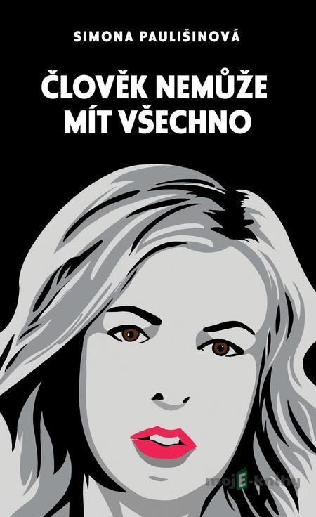 Člověk nemůže mít všechno - Simona Paulišinová Člověk nemůže mít všechno - Simona Paulišinová