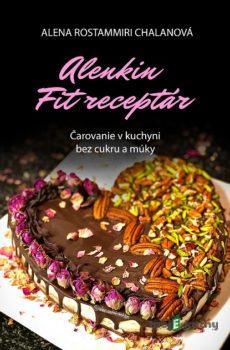 Alenkin Fit receptár - čarovanie v kuchyni bez cukru a múky - Alena Rostammiri Chalanová