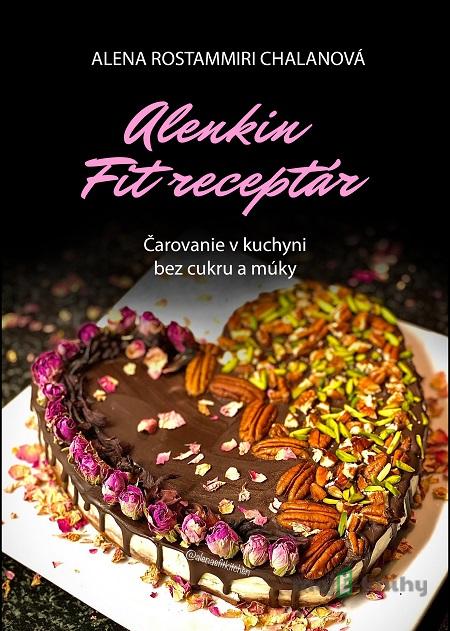 Alenkin Fit receptár - čarovanie v kuchyni bez cukru a múky - Alena Rostammiri Chalanová Alenkin Fit receptár - čarovanie v kuchyni bez cukru a múky - Alena Rostammiri Chalanová