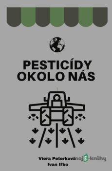 Pesticídy okolo nás  - Viera Peterková, Ivan Iľko