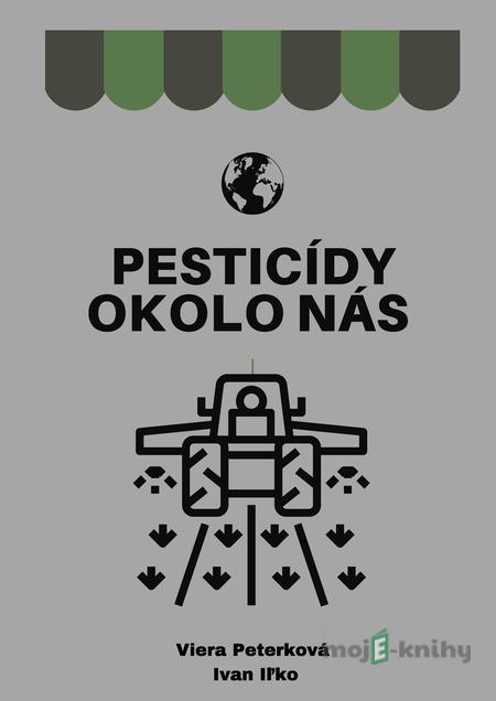 Pesticídy okolo nás - Viera Peterková, Ivan Iľko Pesticídy okolo nás - Viera Peterková, Ivan Iľko