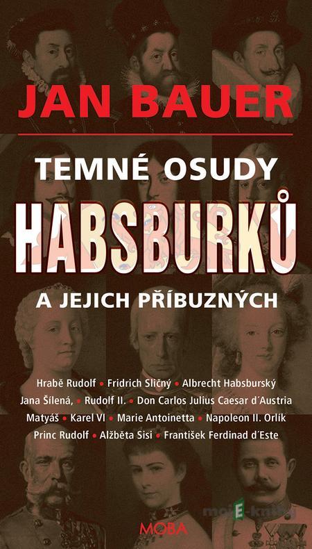 Temné osudy Habsburků a jejich příbuzných - Jan Bauer Temné osudy Habsburků a jejich příbuzných - Jan Bauer