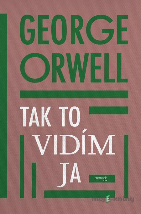 Tak to vidím ja - George Orwell Tak to vidím ja - George Orwell