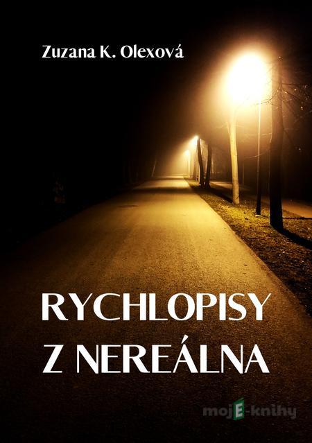 Rychlopisy z nereálna - Zuzana K. Olexová Rychlopisy z nereálna - Zuzana K. Olexová