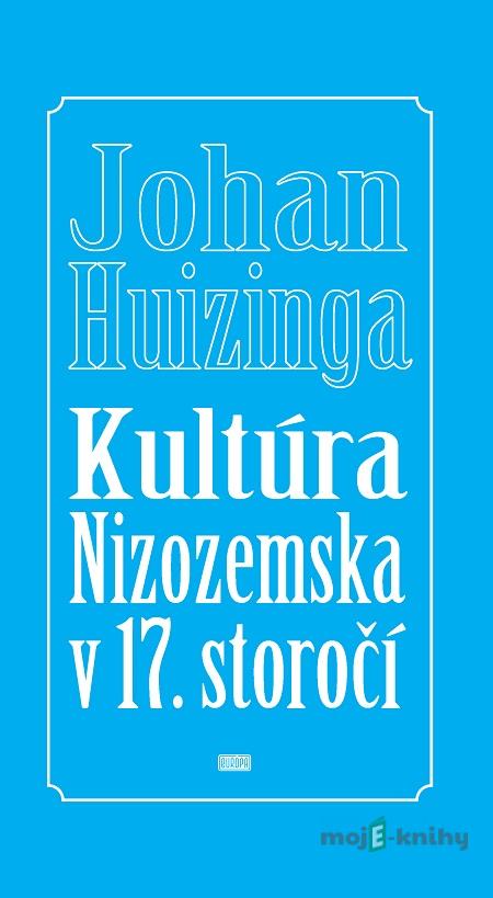 Kultúra Nizozemska v 17. storočí - Johan Huizinga Kultúra Nizozemska v 17. storočí - Johan Huizinga